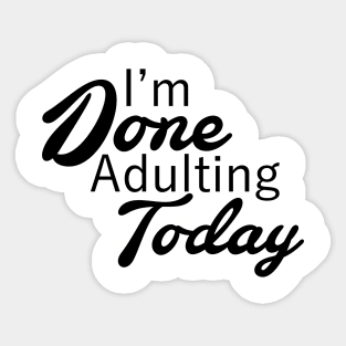 I'm Done Adulting Today Sticker